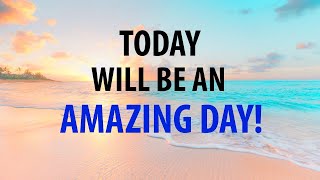 Today Will Be An Amazing Day Morning Affirmations For Positive Thinking