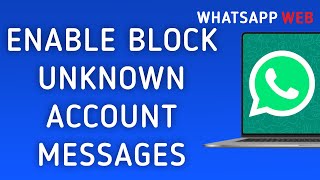 How To Enable Block Unknown Account Messages On Whatsapp Web On Pc New Update