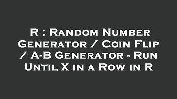 R : Random Number Generator / Coin Flip / A-B Generator - Run Until X in a Row in R