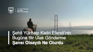Yüzbaşı Kadri Efendinin Bugüne Bir Ulak Gönderme Şansı Olsaydı Mesajı Ne Olurdu?