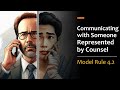 Communicating with someone represented by counsel  model rule 42