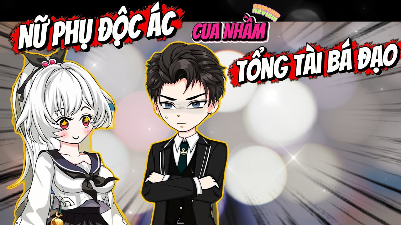 Nữ Phụ Độc Ác Cua Nhầm Tổng Tài Bá Đạo |  ChipChip Review