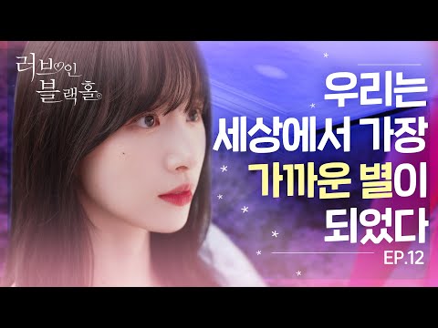 우리는 세상에서 가장 가까운 별이 되었다 💖[러브 인 블랙홀] 🕳️ - EP.12 💖 Love in Blackhole 🕳️[ END ]