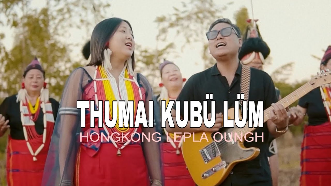 Thumai Kubü Lüm - Hongkong Lepla Oungh Ft Jongma H Oungh || Poanglüm Chang Song