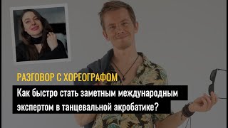 Разговор с хореографом. Как быстро стать заметным международным экспертом в танцевальной акробатике?