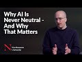 Why AI Is Never Neutral (And Why That Matters)
