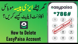 Easypaisa Account Delete Karne Ka Tarika How To Delete Easypaisa Account