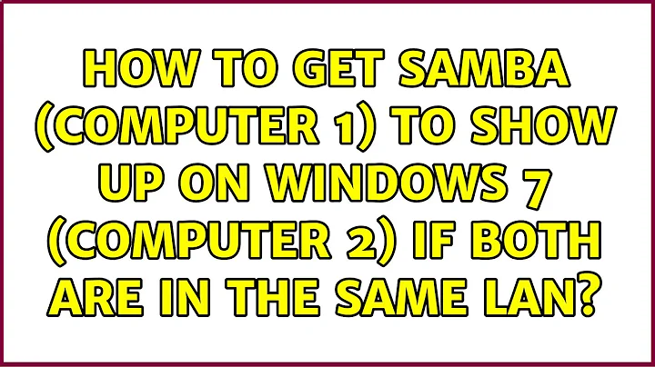 How to get samba (computer 1) to show up on windows 7 (computer 2) if both are in the same lan?