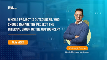 When A Project Is Outsourced, Who Should Manage The Project The Internal Group Or The Outsourcer?