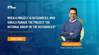 When A Project Is Outsourced, Who Should Manage The Project The Internal Group Or The Outsourcer?