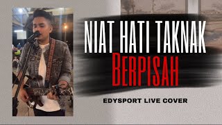 Niat Hati Taknak Berpisah - Edysport (Live Cover)