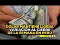💵 Dólar mantiene ligera variación al cierre de la semana en Perú