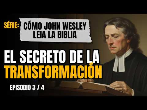 Cómo leía la Biblia John Wesley | No leía para SABER más. Leía para SER transformado. (Episodio 4/4)