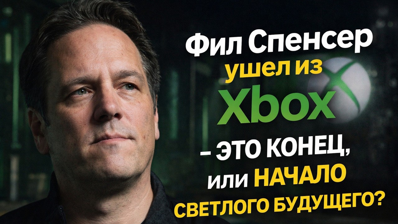 Фил Спенсер ушел из Xbox - это конец , или начало светлого будущего?