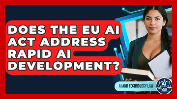 Does The EU AI Act Address Rapid AI Development? - AI and Technology Law