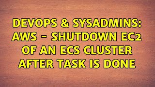 Famous DevOps & SysAdmins: AWS - shutdown EC2 of an ECS cluster after task is done Wealth