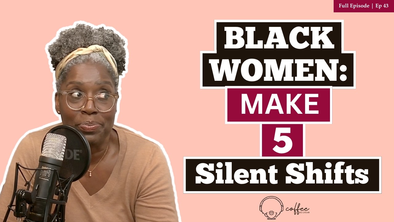 Coffee No Cream Ep 43 - 5 Silent Shifts Black Women Should Be Making