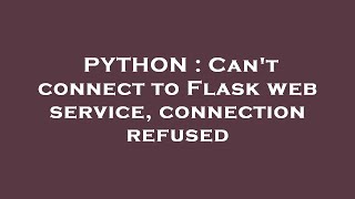 PYTHON : Can't connect to Flask web service, connection refused