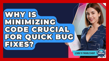 Why Is Minimizing Code Crucial For Quick Bug Fixes? - Learn To Troubleshoot