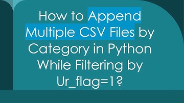 How to Append Multiple CSV Files by Category in Python While Filtering by Ur_flag=1?
