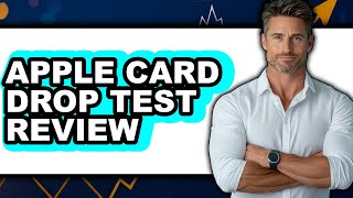 Apple Card Drop Test Review - Is It Worth it