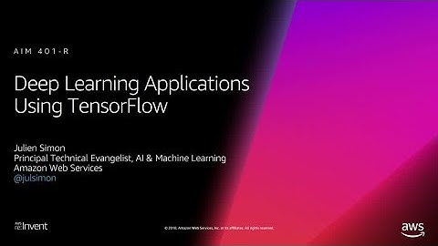 AWS re:Invent 2018: [REPEAT] Deep Learning Applications Using TensorFlow (AIM401-R)