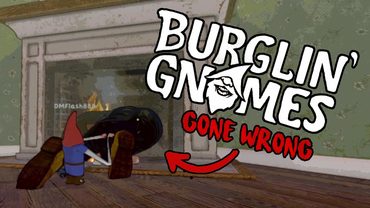 We Turned Into Criminal Gnomes… | Burglin Gnomes