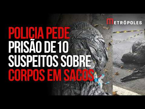 Polícia pede prisão de 10 suspeitos de envolvimento com corpos ensacados