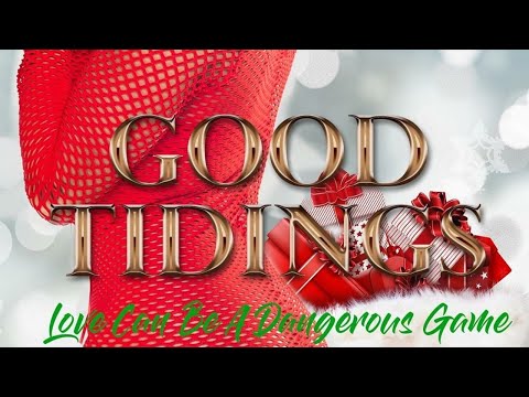 Good Tidings: Love Can Be A Dangerous Game Part 1 Good Tidings: Love Can Be A Dangerous Game Part 1