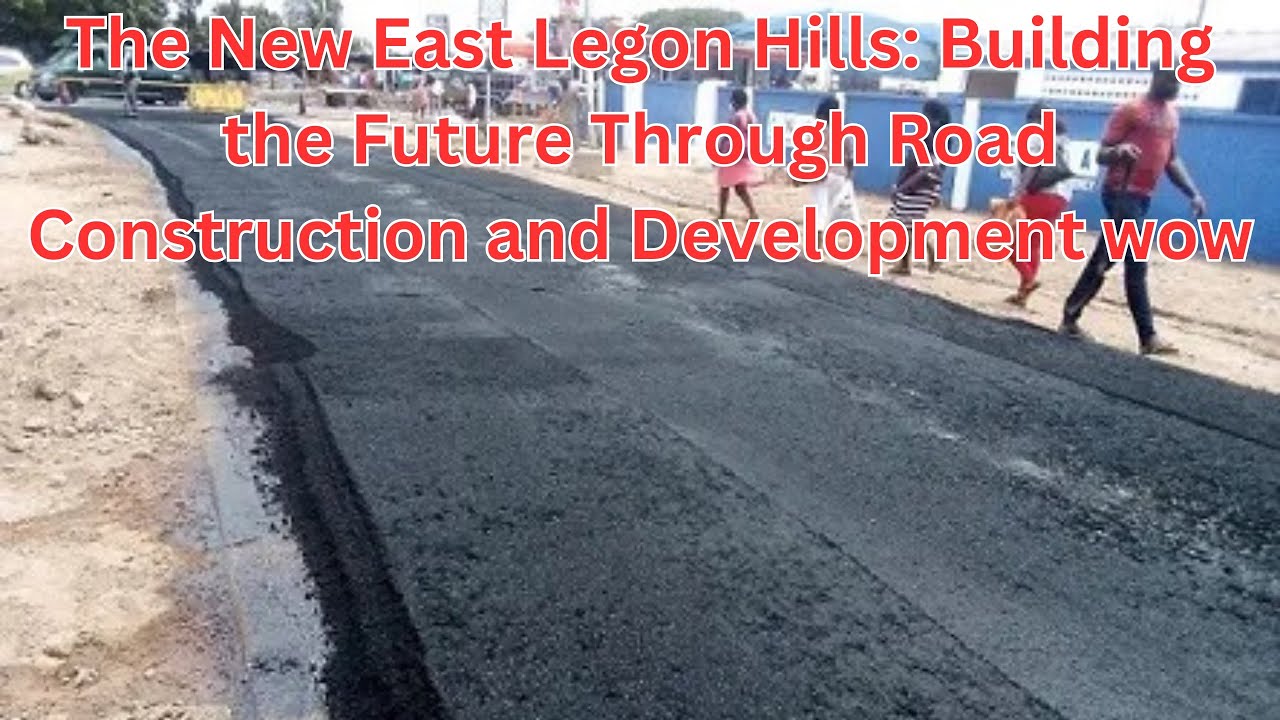 The NEW East Legon Hills: Incredible Road Projects Changing Everything