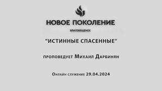 "ИСТИННЫЕ СПАСЕННЫЕ" проповедует Михаил Дарбинян (Онлайн служение 29.04.2024)