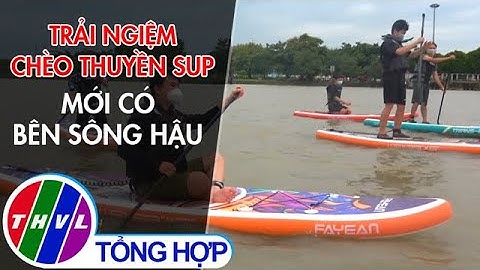 Trải nghiệm chèo thuyền SUP mới xuất hiện trên sông Hậu