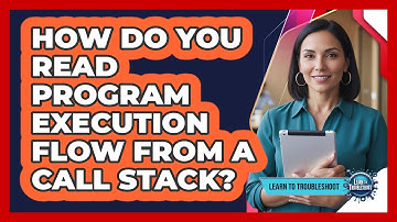 How Do You Read Program Execution Flow From a Call Stack?