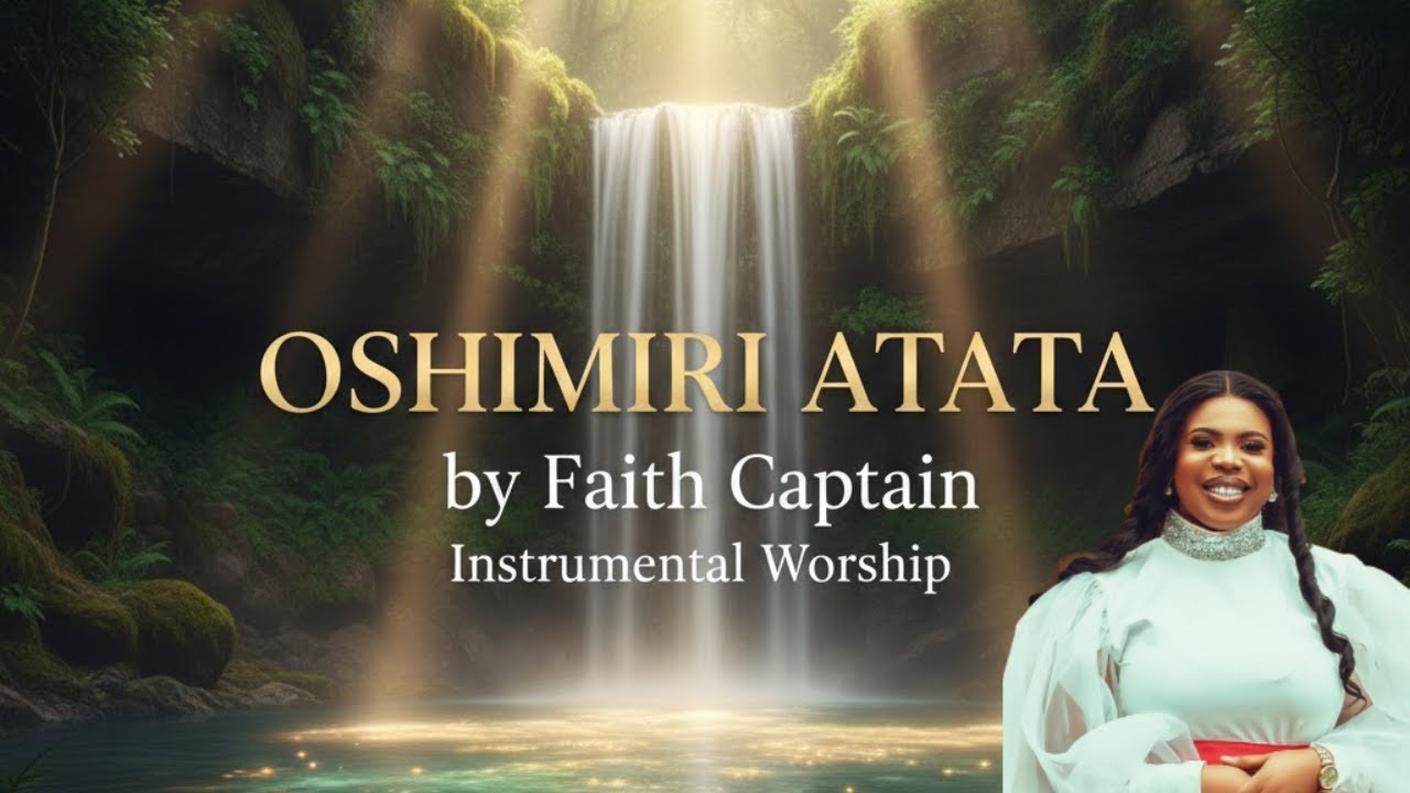 OSHIMIRI ATATA – Deep Spiritual Instrumental (Soaking & Prayer)/ Faith Captain