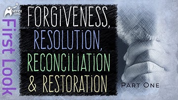 First Look | Forgiveness, Resolution, Reconciliation & Restoration | Part One