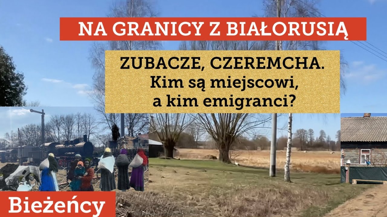 POLAND PODLASIE Granica z Białorusią ZUBACZE, CZEREMCHA Kim są miejscowi, a kim emigranci? WIOSNA?4K