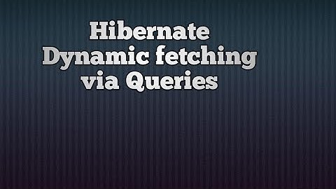 Hibernate Dynamic Fetching via Queries example