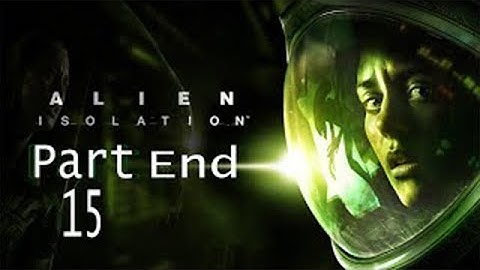 Alien: Isolation Gameplay Part 15 The Ending Walkthrough Gameplay No Commentary