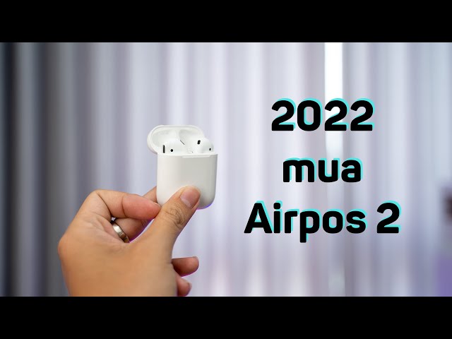 Năm 2022, Airpods 2 có còn đáng mua không? | Look back The New Airpods