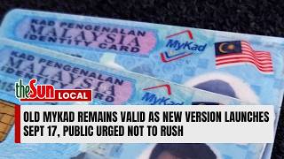 Old MyKad remains valid as new version launches Sept 17, public urged not to rush