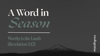 A Word in Season: Worthy is the Lamb (Revelation 5:12)