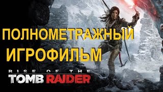 Полнометражный Rise Of The Tomb Raider — Игрофильм (Русская Озвучка) Все Сцены Hd Cutscenes