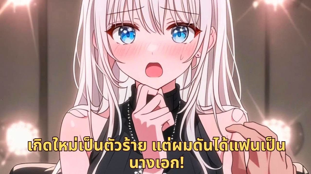 เกิดใหม่เป็นตัวร้าย แต่ผมดันได้แฟนเป็นนางเอก!