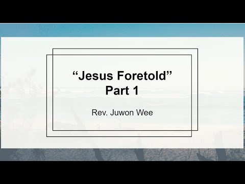 Jesus Foretold Part 1 :: Sunday Worship :: Rev. Juwon Wee