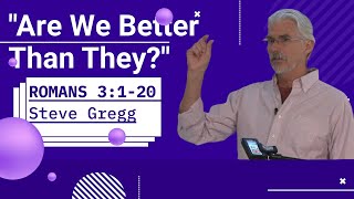 Romans 3:1-20 Are We Better Than They - Steve Gregg's verse-by-verse bible teaching