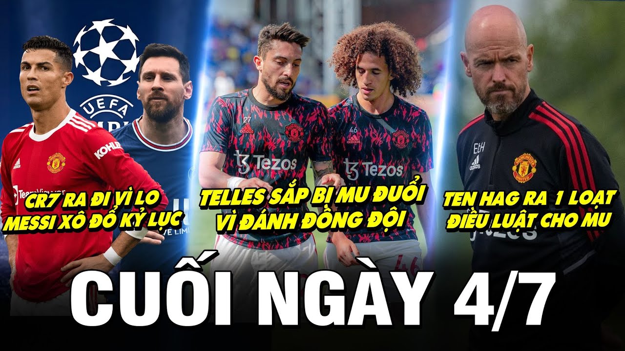 BẢN TIN CUỐI NGÀY 4/7 | TELLES SẮP BỊ MU ĐUỔI VÌ ĐÁNH ĐỒNG ĐỘI – CR7 RA ĐI VÌ LO MESSI XÔ ĐỔ KỶ LỤC