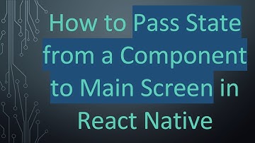 How to Pass State from a Component to Main Screen in React Native