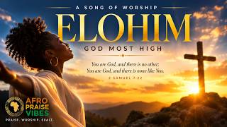 Elohim | Afro Praise Vibes | A Powerful Song of Worship