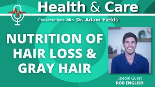 Nutrition of Hair Loss and Gray Hair with Rob English | Health & Care Ep 9