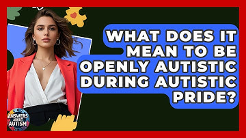 What Does It Mean To Be Openly Autistic During Autistic Pride? - Answers About Autism